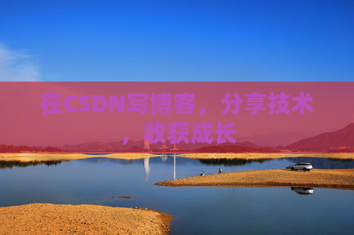 在CSDN写博客，分享技术，收获成长