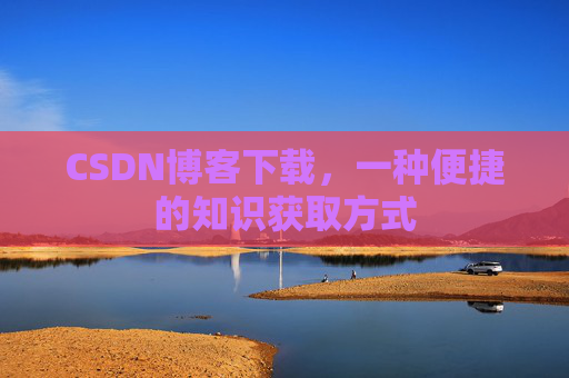 CSDN博客下载，一种便捷的知识获取方式