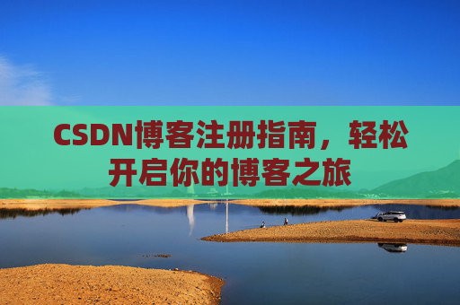 CSDN博客注册指南，轻松开启你的博客之旅